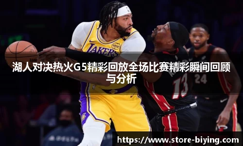 湖人对决热火G5精彩回放全场比赛精彩瞬间回顾与分析