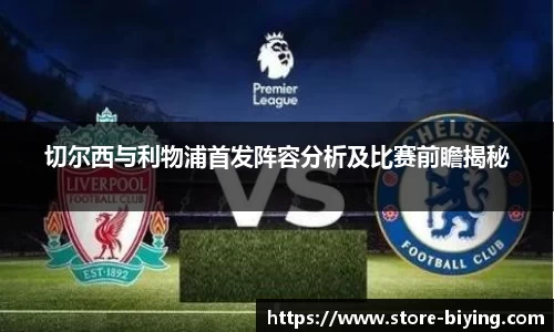 切尔西与利物浦首发阵容分析及比赛前瞻揭秘
