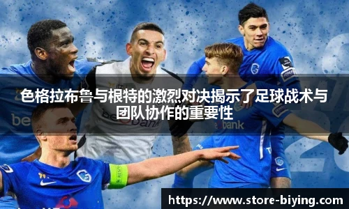 色格拉布鲁与根特的激烈对决揭示了足球战术与团队协作的重要性